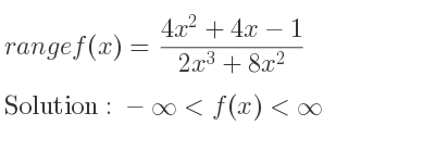 The range of f(x)=(4x^2+4x-1)/(2x^3+8x^2) is -infinity <f(x)<infinity